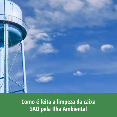 Como é feita a limpeza da caixa SAO pela Ilha Ambiental?