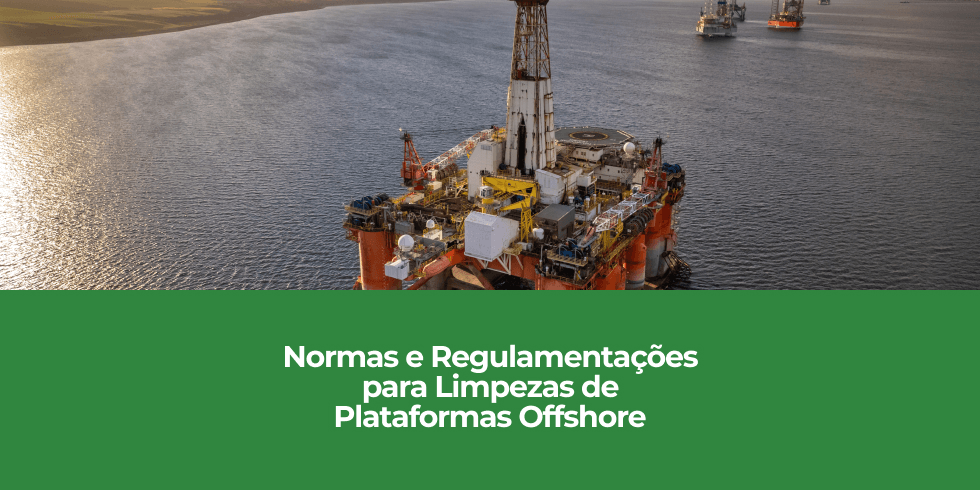 Normas e Regulamentações para Limpezas de Plataformas Offshore