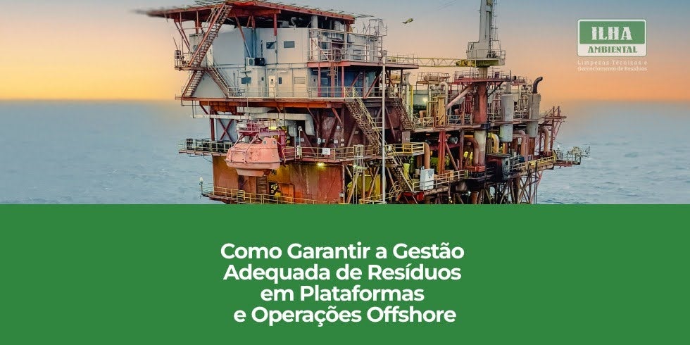 Como Garantir a Gestão Adequada de Resíduos em Plataformas e Operações Offshore Como Garantir a Gestão Adequada de Resíduos em Plataformas e Operações Offshore